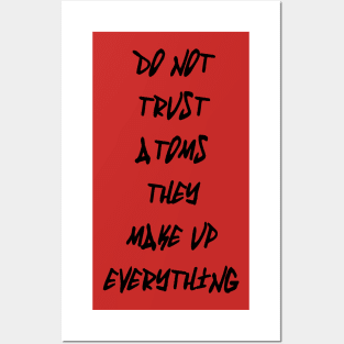 Do Not Trust Atoms - They Make Up Everything Posters and Art